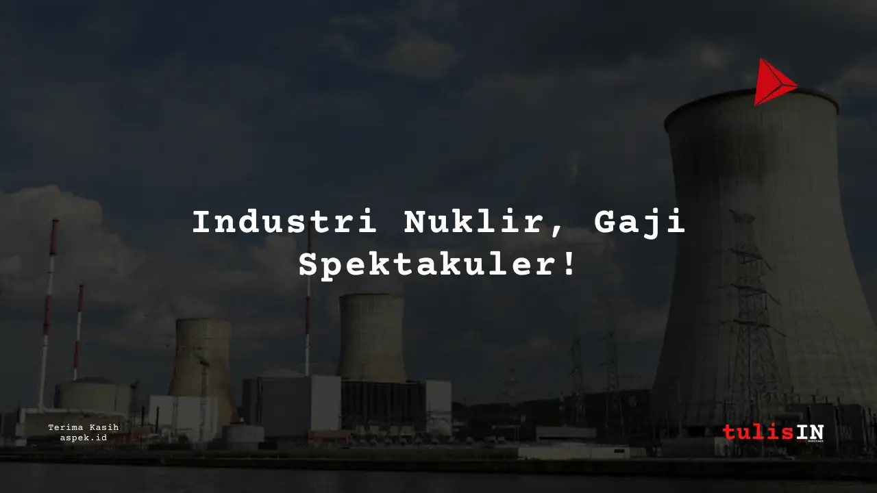 Berapa Gaji Assistant Civil and Architect Industri Nuklir Indonesia 2025?