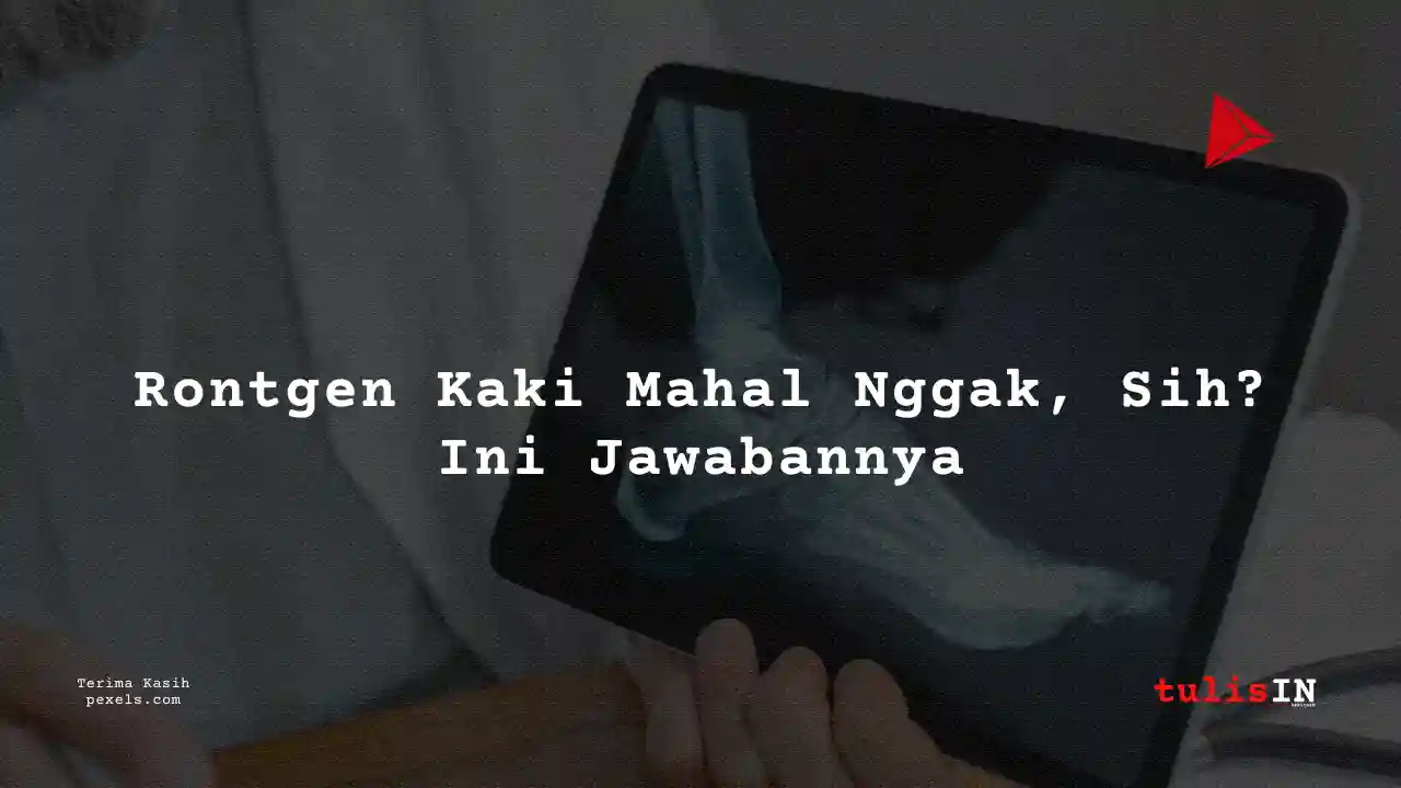 Berapa Biaya Rontgen Kaki Tahun 2021 di Fasilitas Kesehatan Indonesia? Cek Daftar Lengkapnya!
