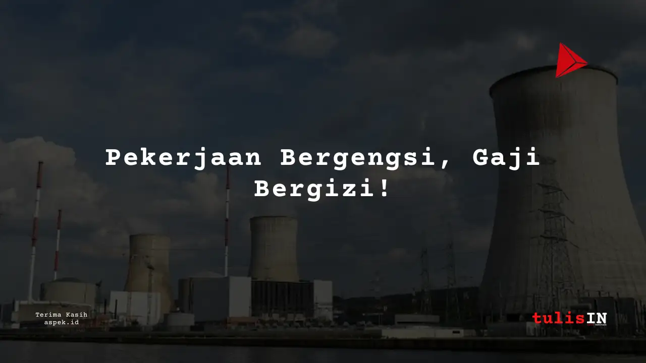Berapa Gaji Change Agent Industri Nuklir Indonesia 2025?