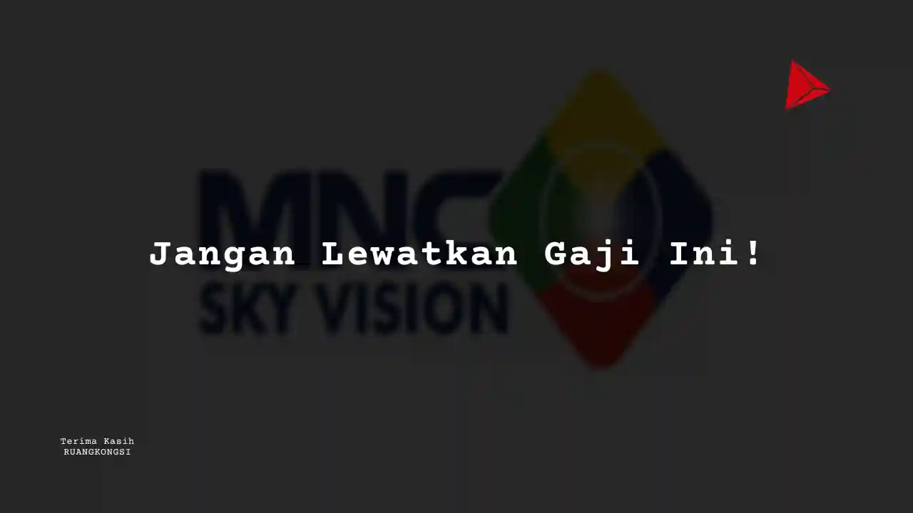 Berapa Gaji Customer Service – Senior Auditor MNC Sky Vision 2022?