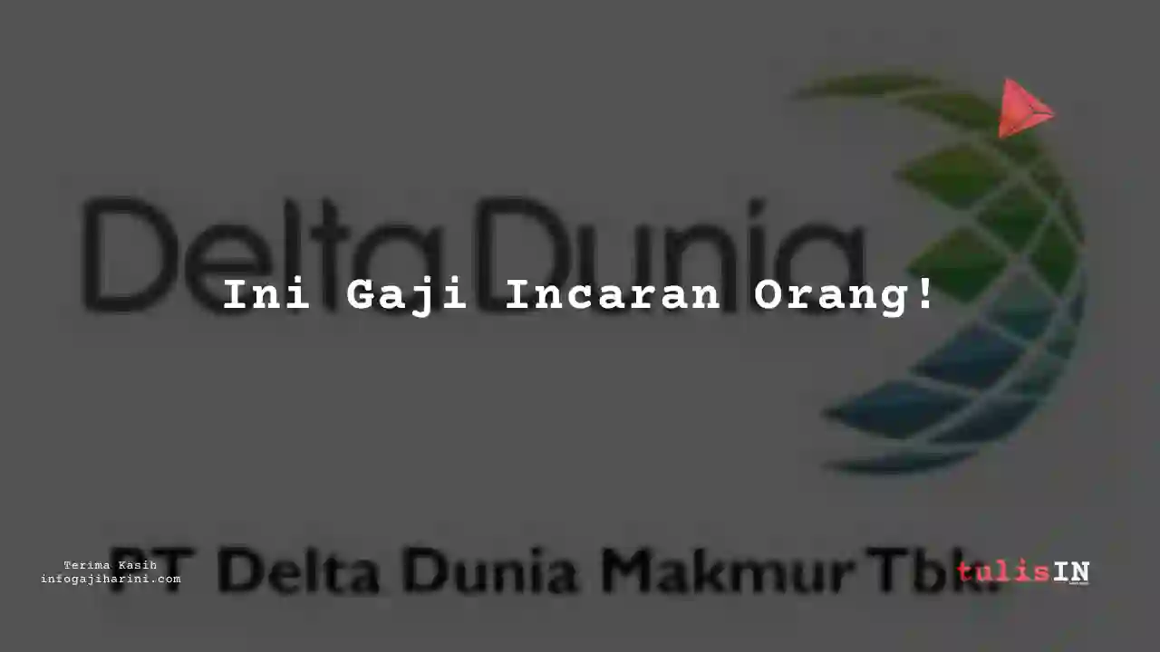 Berapa Gaji Admin Delta Dunia Makmur 2023?