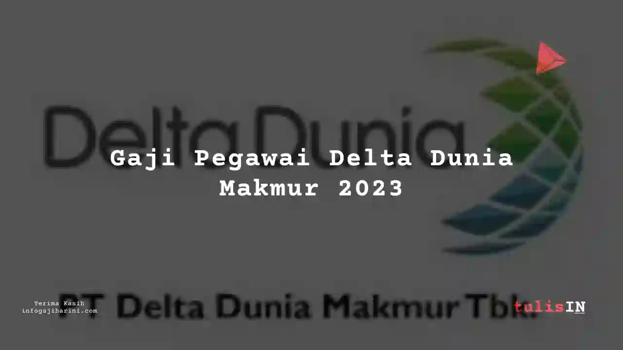 Berapa Gaji Delta Dunia Makmur 2023?