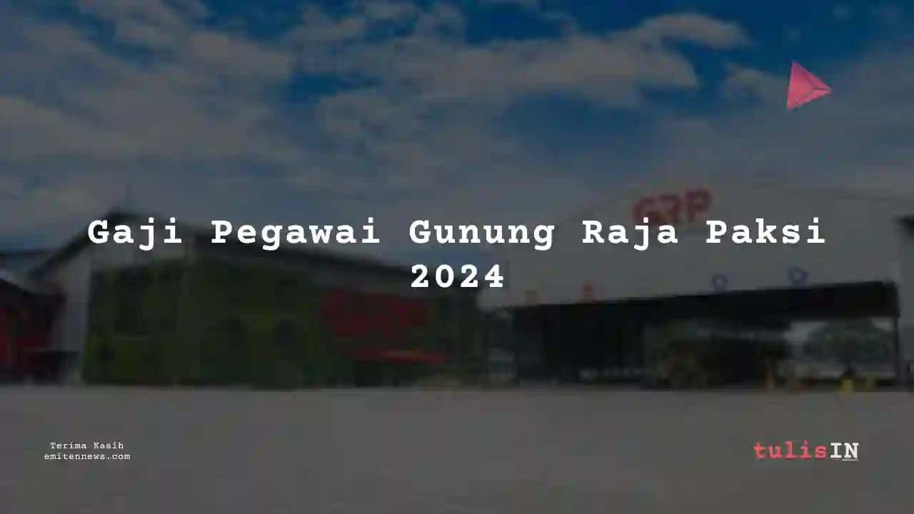 Berapa Gaji Gunung Raja Paksi 2024? Lengkap Per Bulan