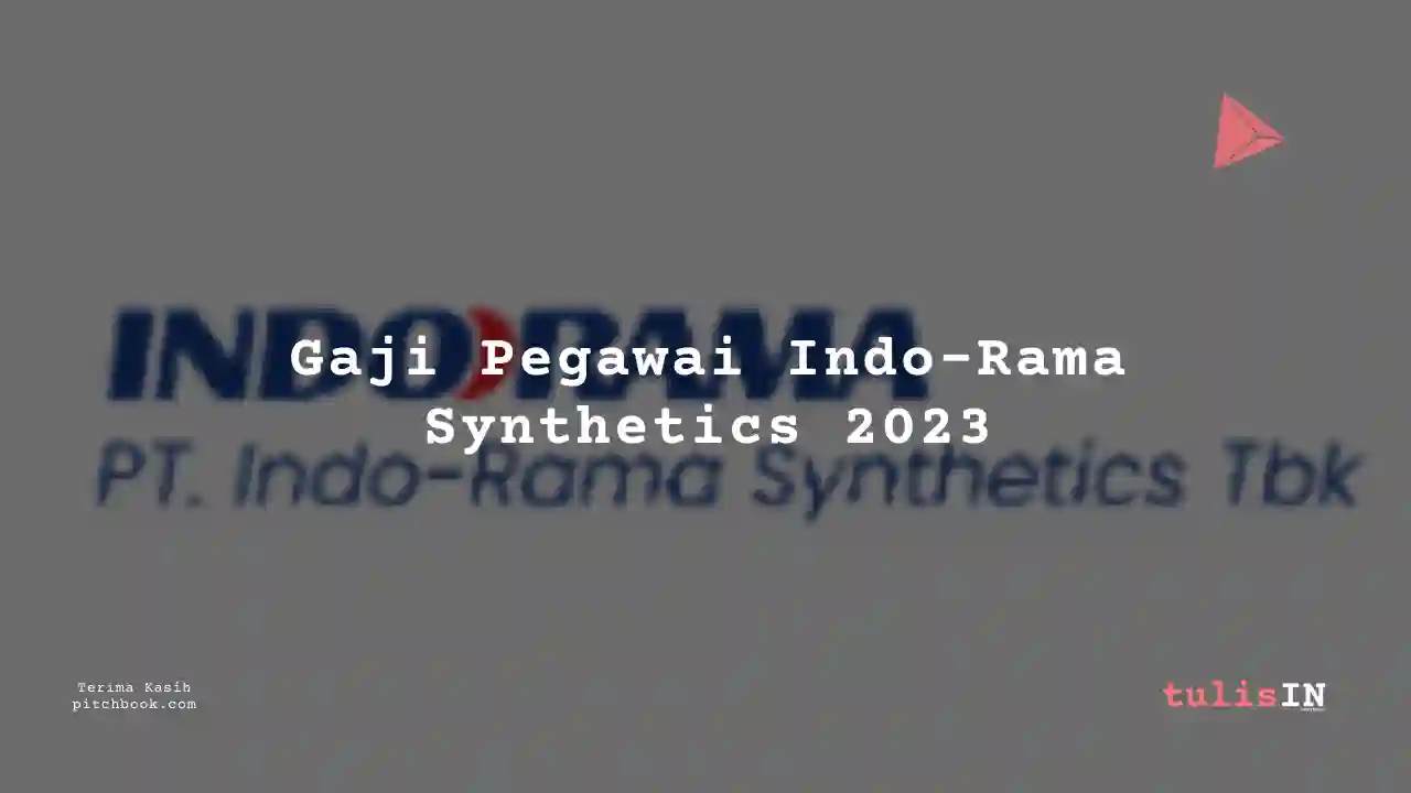 Berapa Gaji Indo-Rama Synthetics 2023? Lengkap Per Bulan