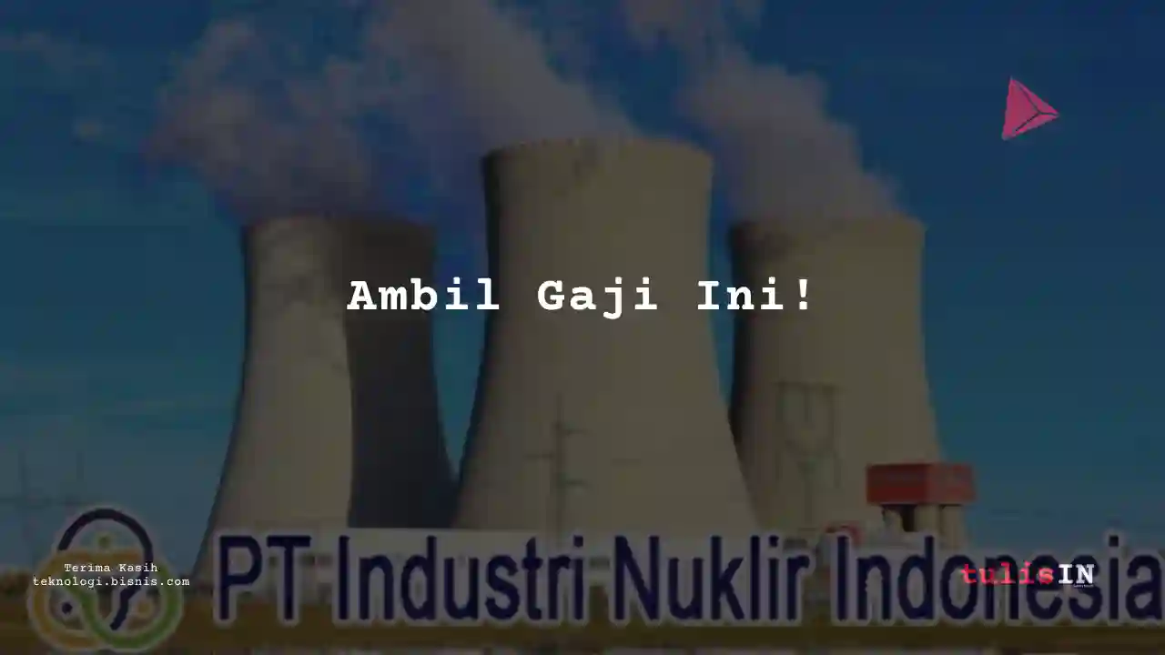 Berapa Gaji Staf Administrasi Industri Nuklir Indonesia 2023?