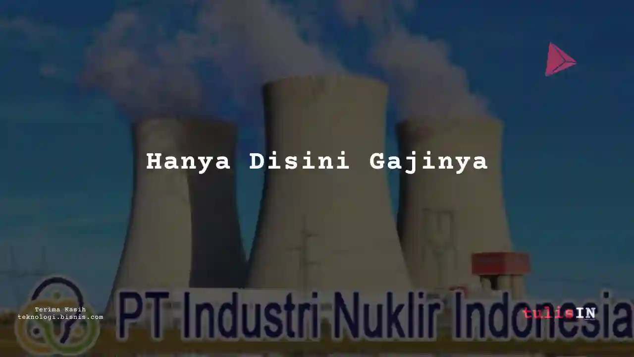 Berapa Gaji Quality Assurance Technician Industri Nuklir Indonesia 2024?