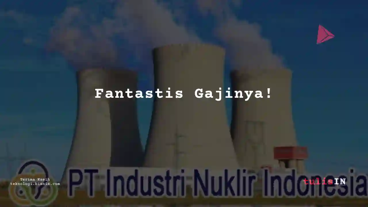 Berapa Gaji Analyst Industri Nuklir Indonesia 2023?