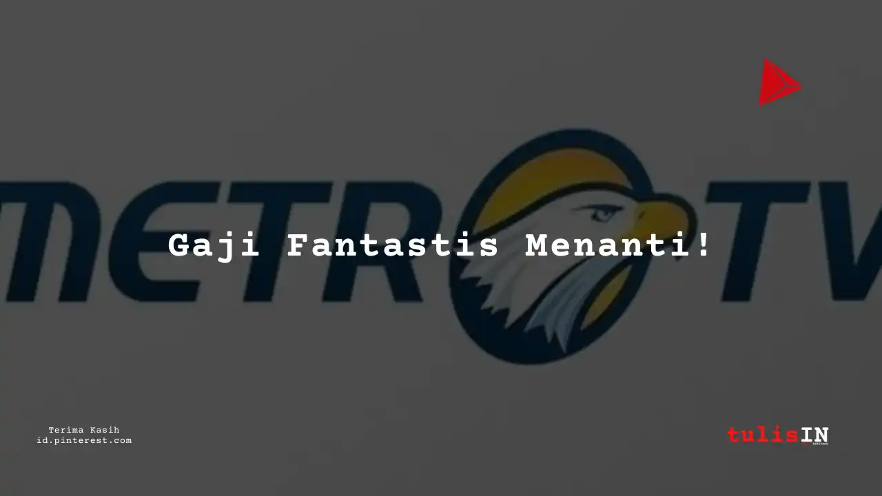Berapa Gaji Media/Public Relations Staff/Executive/Officer Metro TV Tahun 2025?
