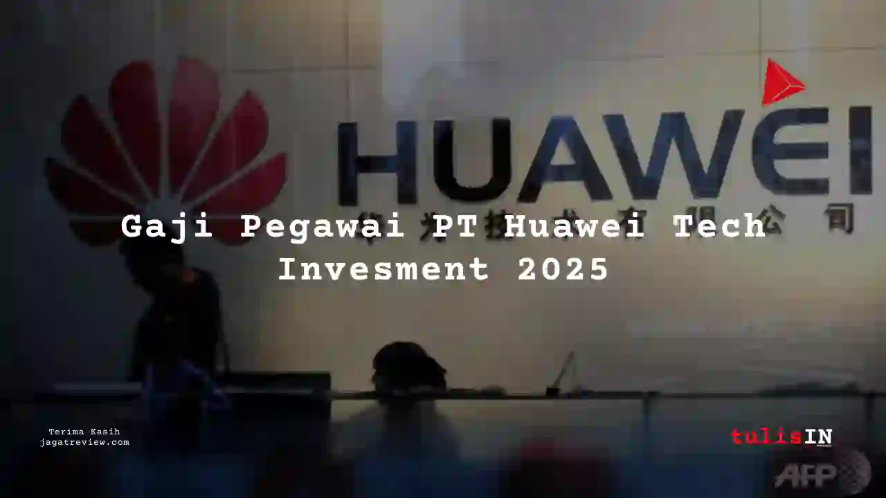 Berapa Gaji PT Huawei Tech Invesment 2025?