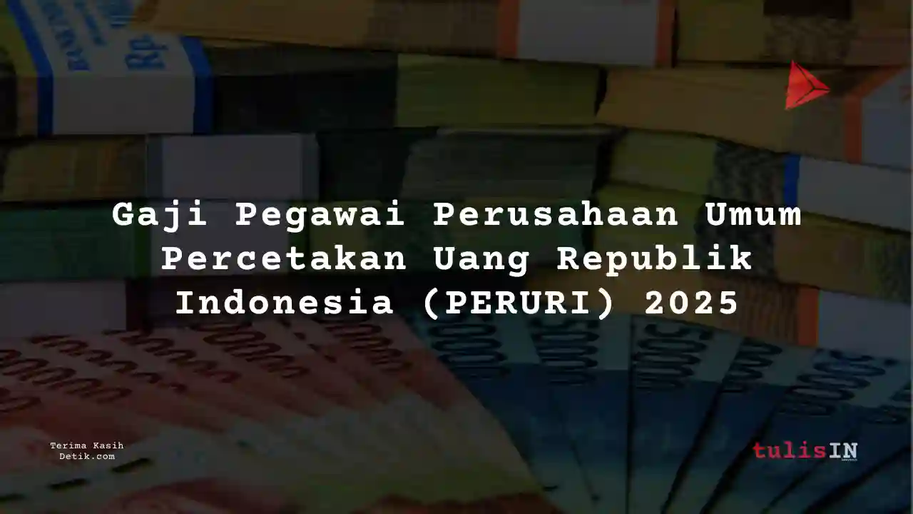 Berapa Gaji Perusahaan Umum Percetakan Uang Republik Indonesia (PERURI) 2025?