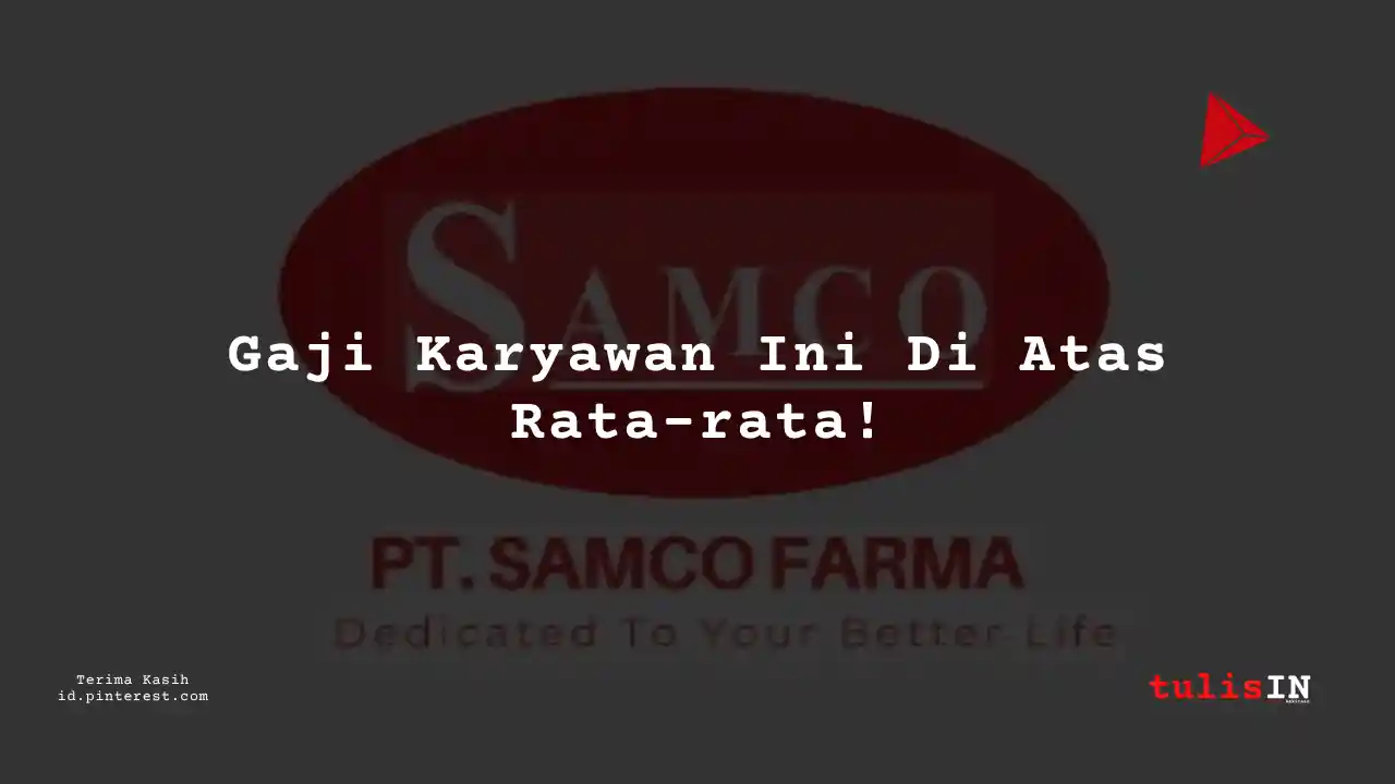 Berapa Gaji Quality Management Staff PT Samco Farma Tahun 2023?