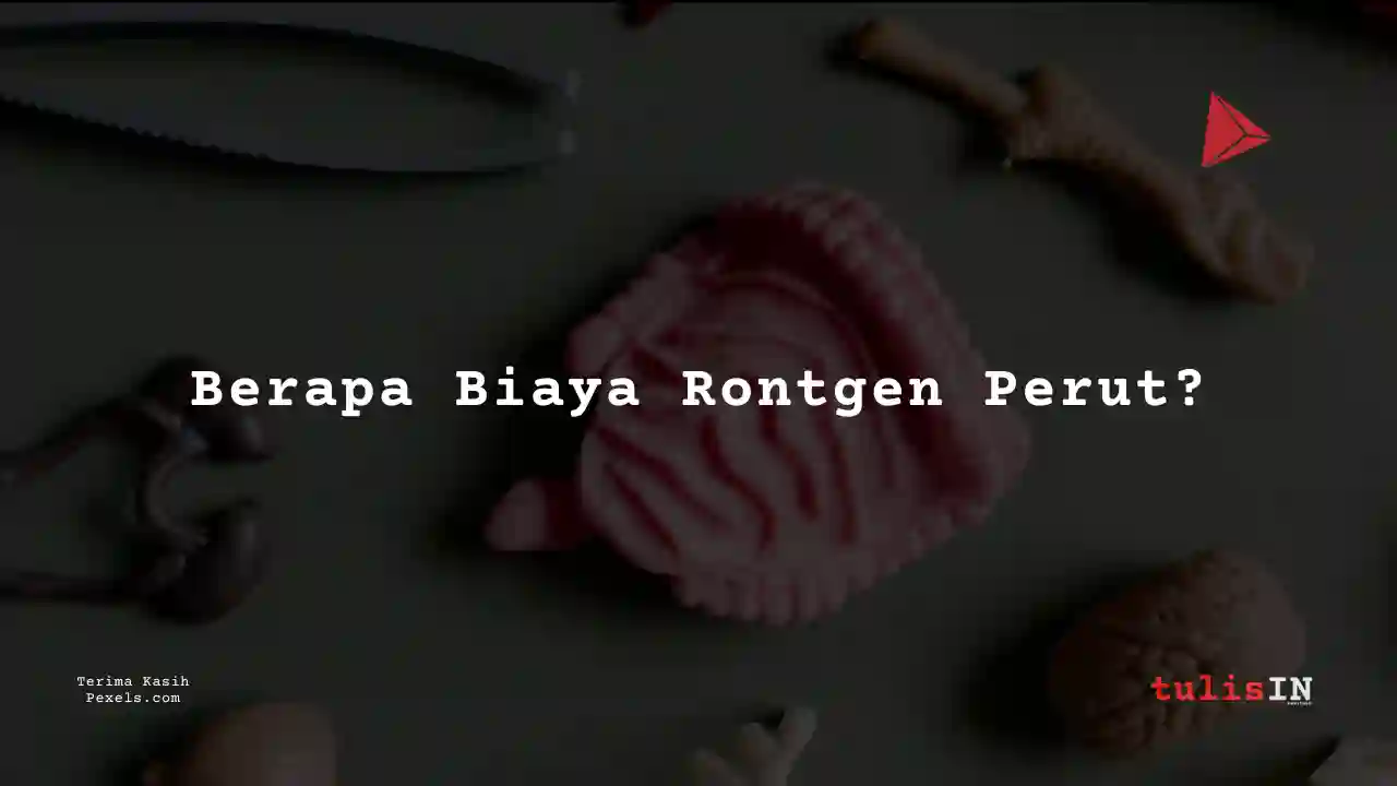 Simak Biaya Rontgen Perut atau Lambung 2023