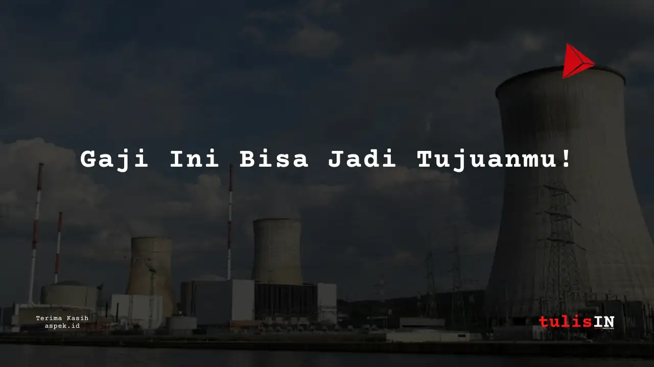 Berapa Gaji Teknisi Industri Nuklir Indonesia 2025?
