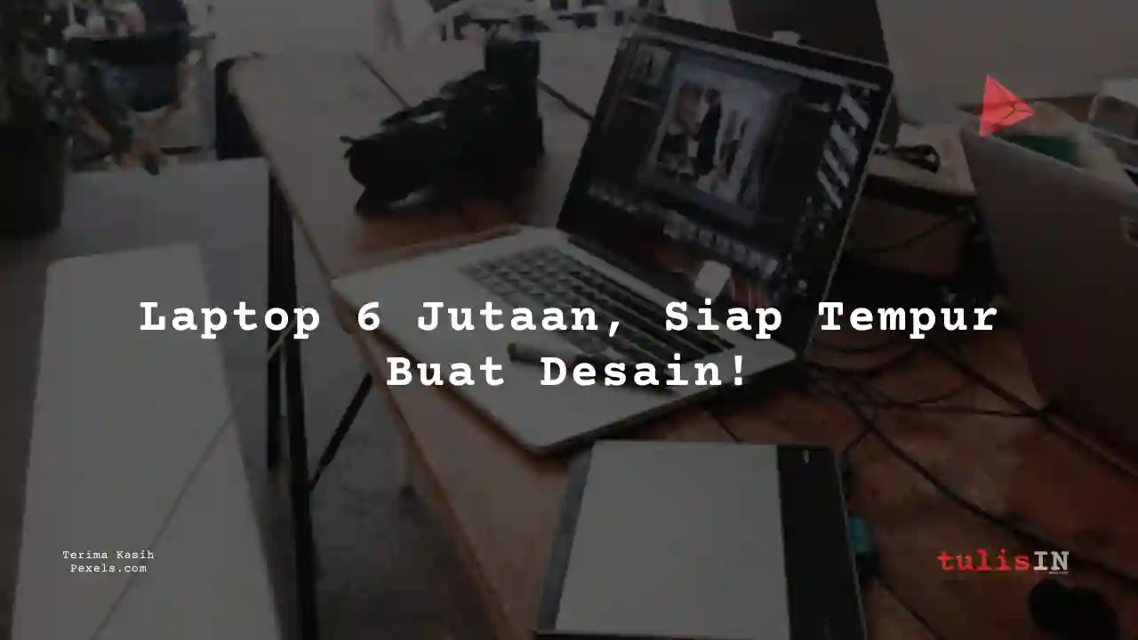 15 Laptop 6 Jutaan Untuk Desain Grafis Beserta Daftar Harga Terupdate