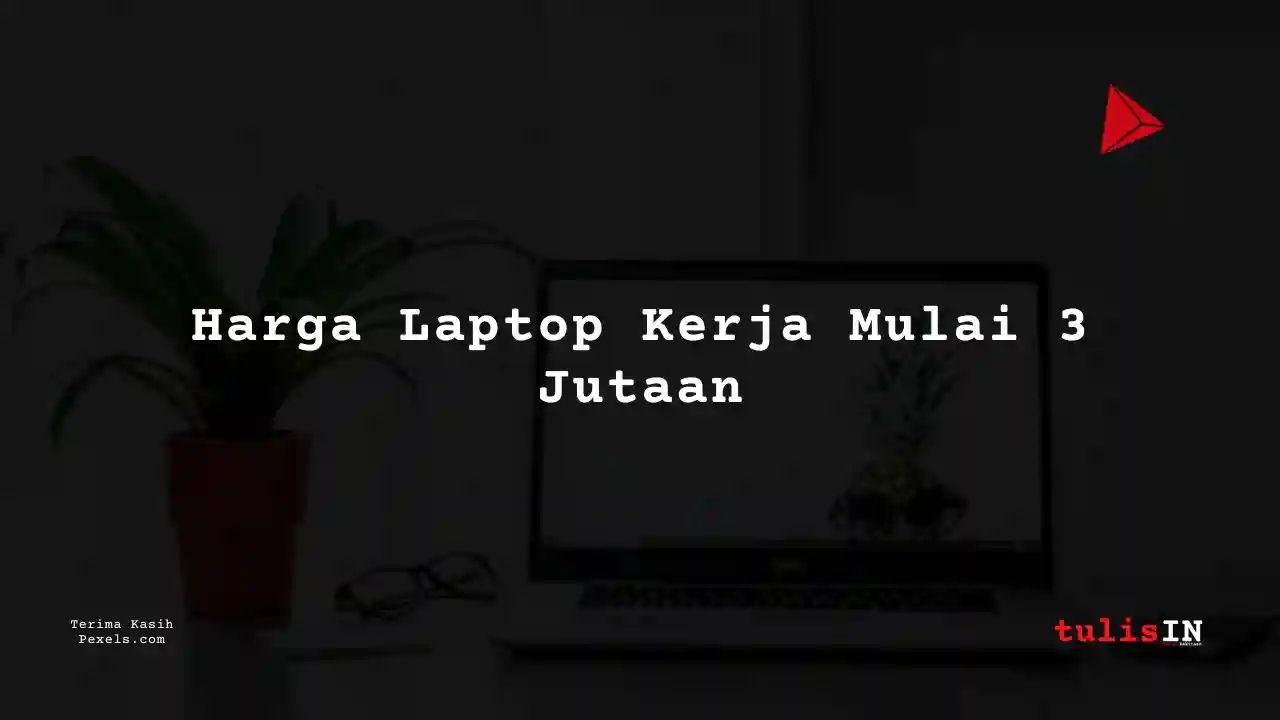 20++ Laptop 3 Jutaan Untuk Kerja + Daftar Harga Terupdate