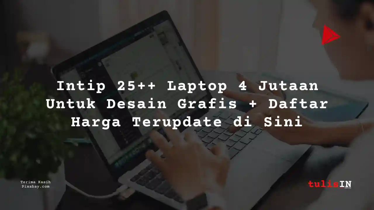 25++ Laptop 4 Jutaan Untuk Desain Grafis + Daftar Harga Terupdate