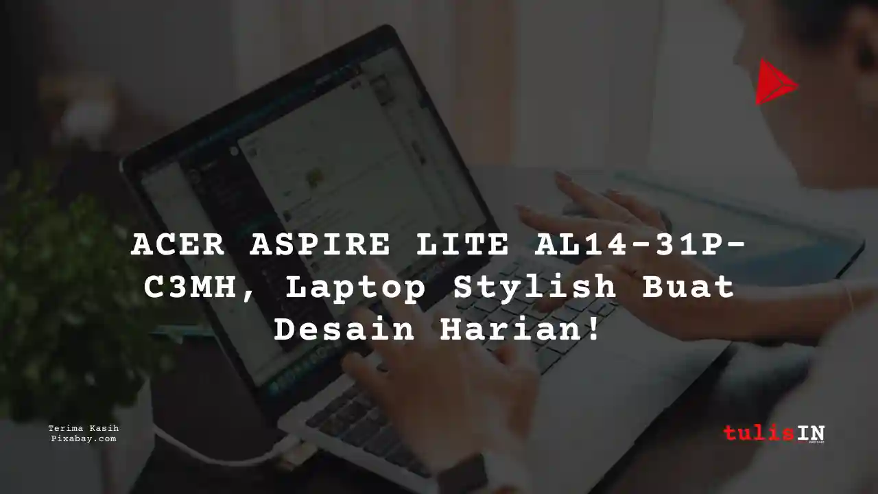 Berapa Harga Laptop ACER ASPIRE LITE AL14-31P-C3MH 4 Jutaan Untuk Desain Grafis?