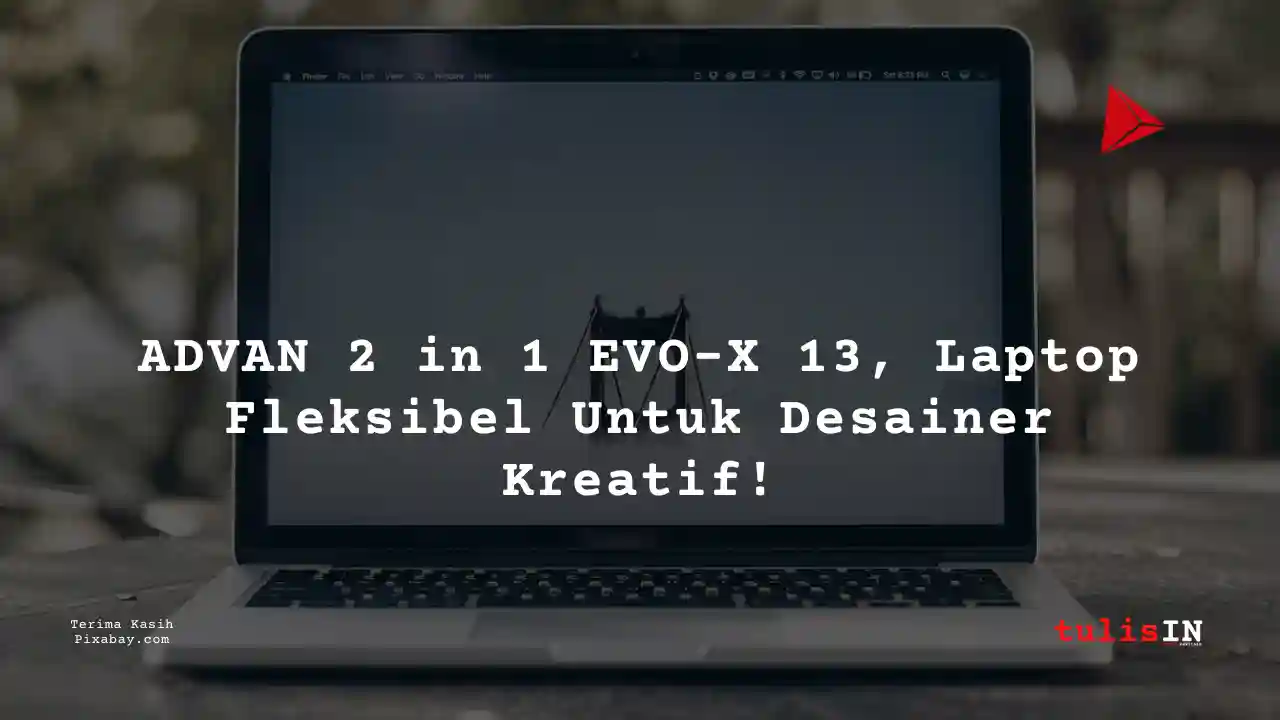 Berapa Harga Laptop ADVAN 2 in 1 EVO-X 13 5 Jutaan Untuk Desain Grafis?