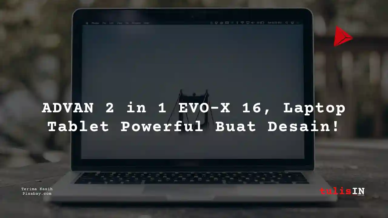 Berapa Harga Laptop ADVAN 2 in 1 EVO-X 16 5 Jutaan Untuk Desain Grafis?