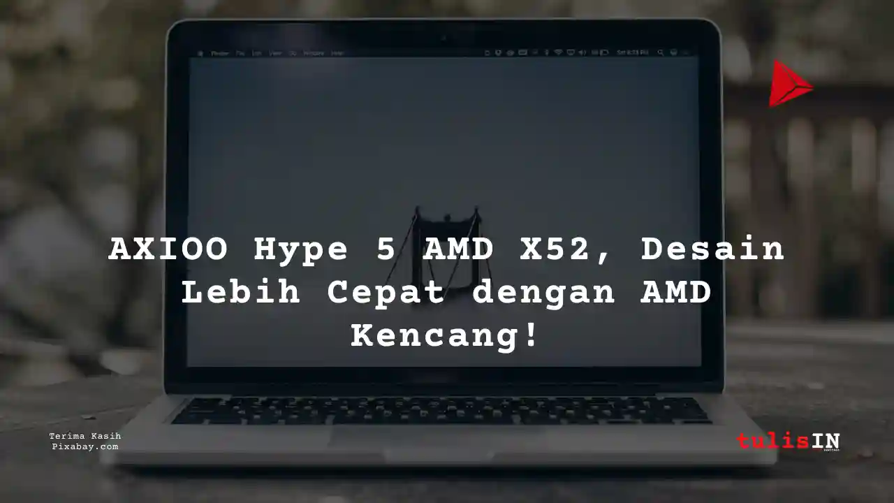 Berapa Harga Laptop AXIOO Hype 5 AMD XAXIOO Hype 5 AMD X52 5 Jutaan Untuk Desain Grafis?