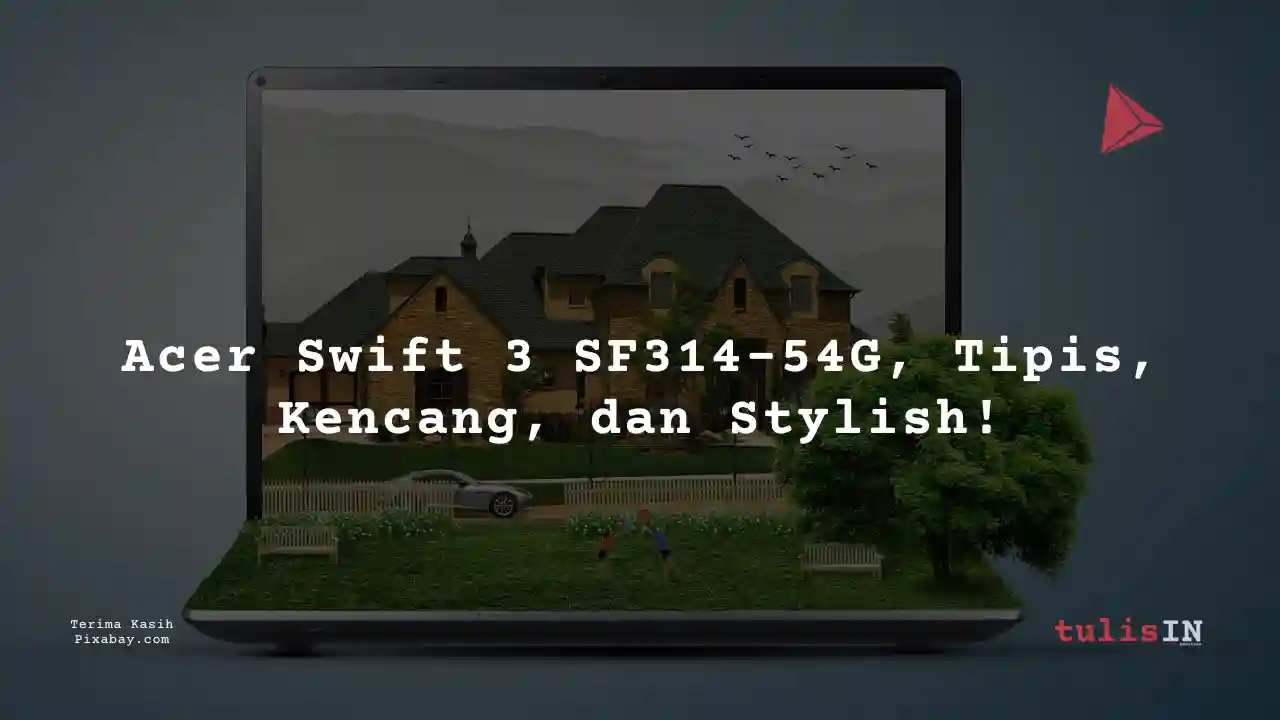 Berapa Harga Laptop Acer Swift 3 SF314-54G 2 Jutaan Untuk Desain Grafis?