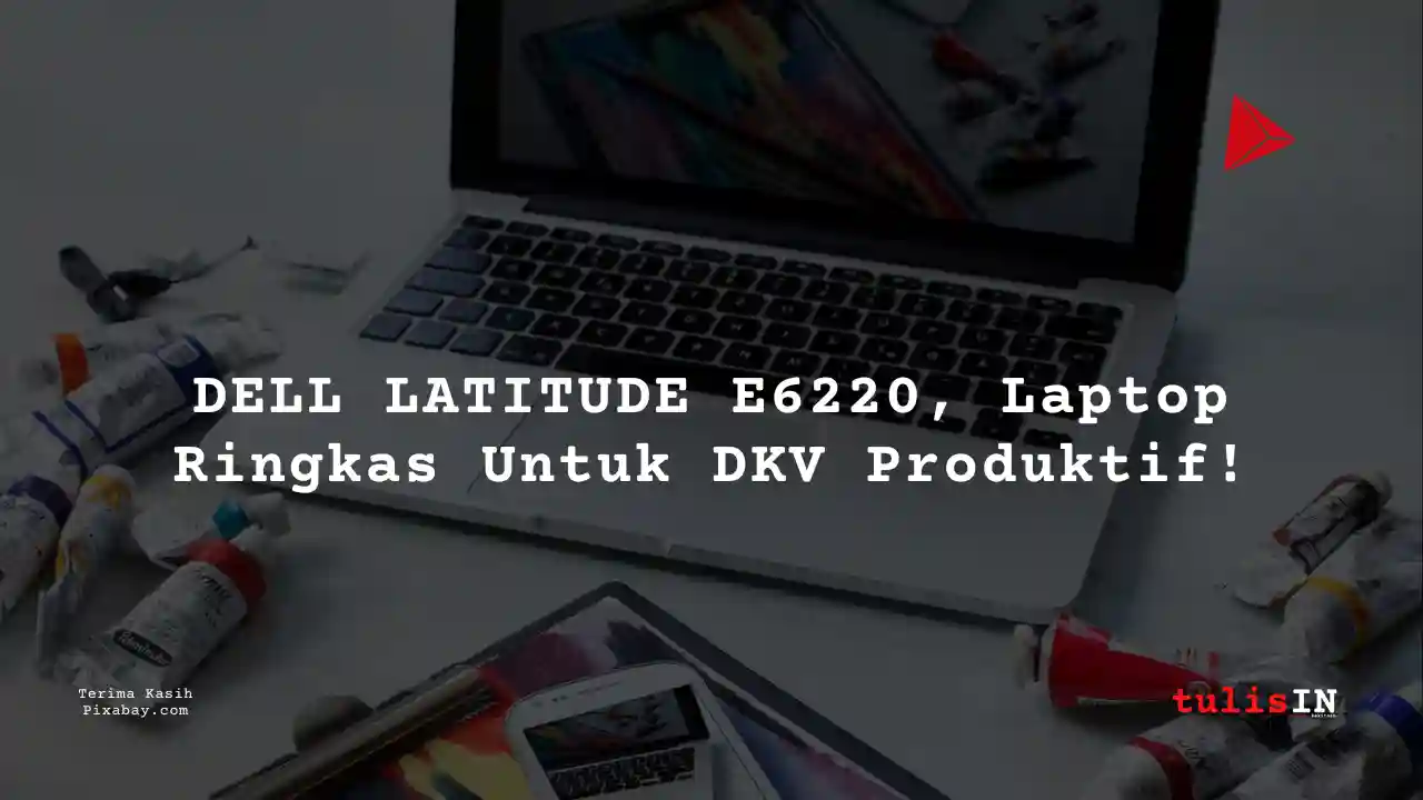 Berapa Harga Laptop DELL LATITUDE E6220 2 Jutaan Untuk Mahasiswa Desain Komunikasi Visual?